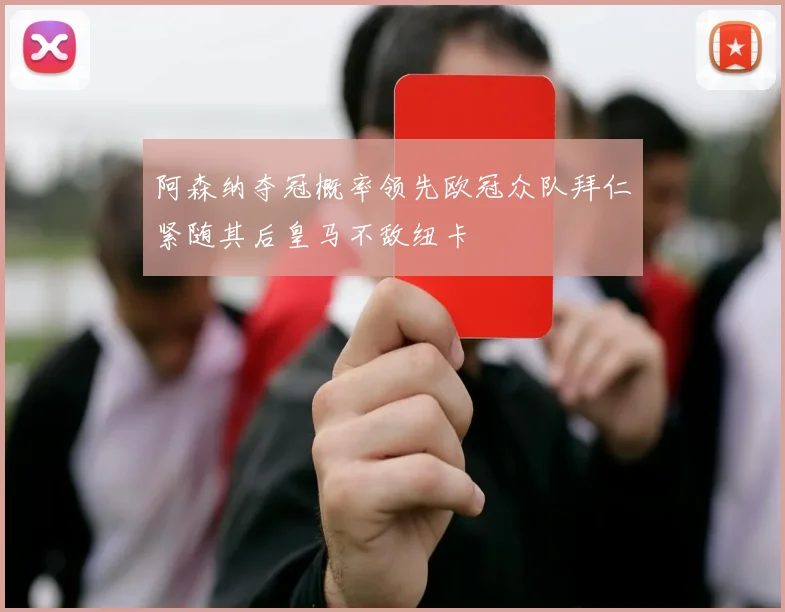 阿森纳夺冠概率领先欧冠众队拜仁紧随其后皇马不敌纽卡