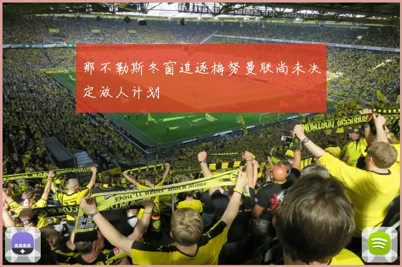 那不勒斯冬窗追逐梅努曼联尚未决定放人计划