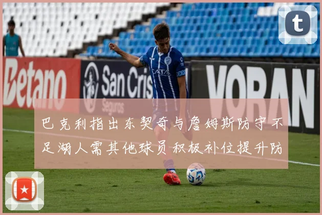 巴克利指出东契奇与詹姆斯防守不足湖人需其他球员积极补位提升防守力度